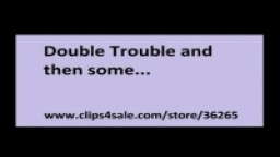 Double Trouble AND THEN SOME......